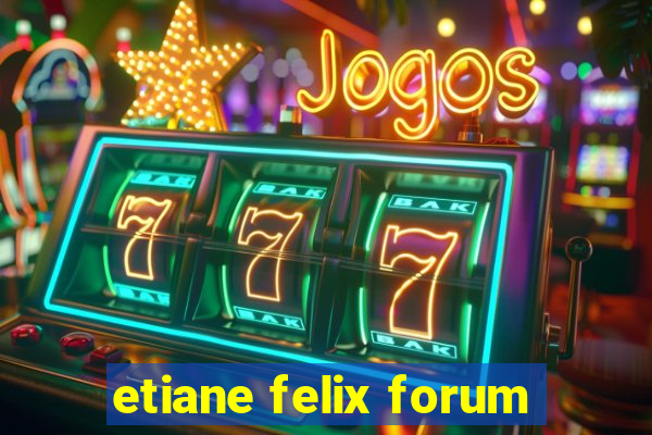 etiane felix forum